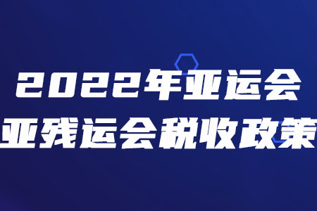 稅務(wù)師須知,！三部門聯(lián)合發(fā)布2022年亞運(yùn)會(huì)和亞殘運(yùn)會(huì)稅收政策