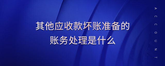 其他應收款壞賬準備的賬務處理是什么