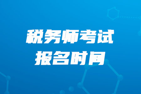 2020年稅務(wù)師考試報(bào)名時(shí)間哪天結(jié)束你知道嗎,？