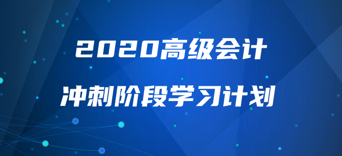 2020年高級(jí)會(huì)計(jì)實(shí)務(wù)沖刺階段學(xué)習(xí)計(jì)劃,！