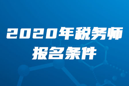 2020年稅務(wù)師證報(bào)考條件是什么你知道嗎？