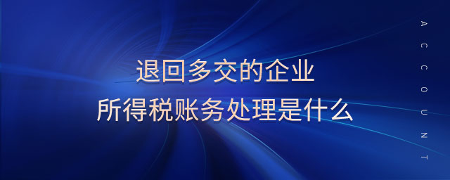 退回多交的企業(yè)所得稅賬務(wù)處理是什么