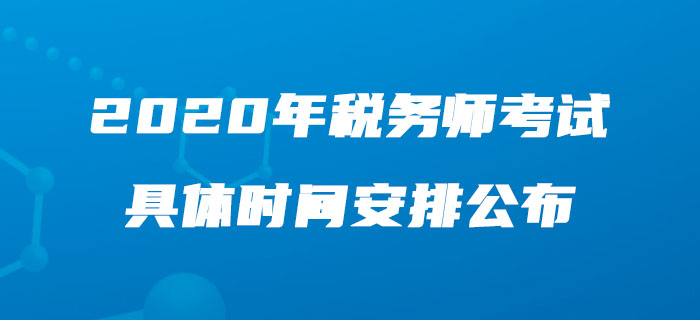 2020年稅務師考試具體時間安排公布,，速來了解！