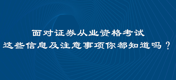 面對證券從業(yè)資格考試,，這些信息及注意事項(xiàng)你都知道嗎,？