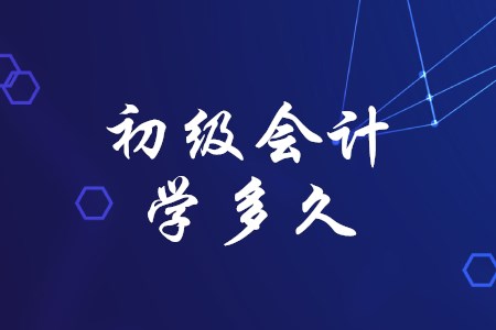 初級會(huì)計(jì)職稱考試要學(xué)習(xí)多久,？