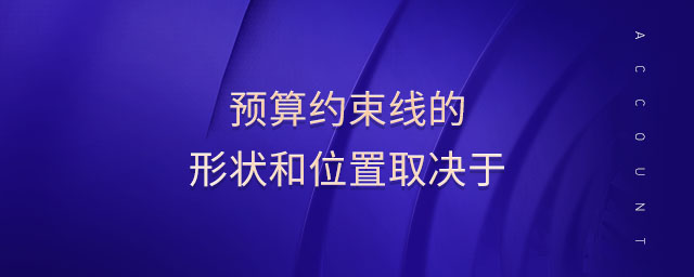 預(yù)算約束線的形狀和位置取決于