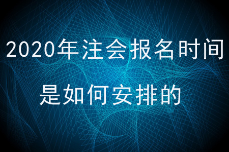2020年注會(huì)報(bào)名時(shí)間是如何安排的,？