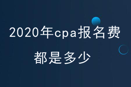 2020年cpa報名費都是多少,？