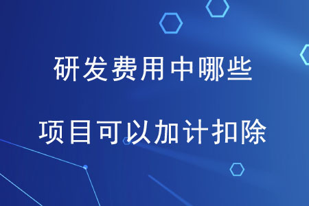 研發(fā)費用中哪些項目可以加計扣除,？