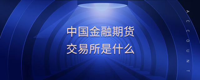 中國(guó)金融期貨交易所是什么