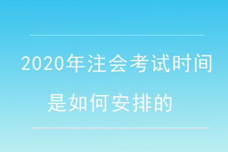 2020年注會(huì)考試時(shí)間是如何安排的,？