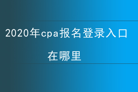 2020年cpa報(bào)名登錄入口在哪里？