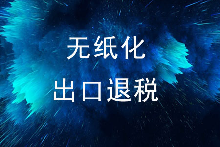企業(yè)可以無紙化申請出口退稅嗎？