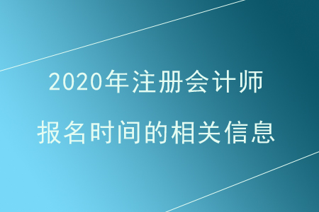 2020年注冊會計(jì)師報名時間的相關(guān)信息