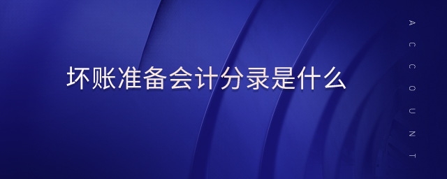 壞賬準(zhǔn)備會計分錄是什么