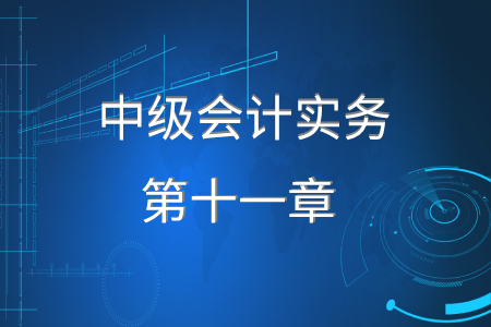 2020年中級(jí)會(huì)計(jì)實(shí)務(wù)第十一章要求掌握什么,？