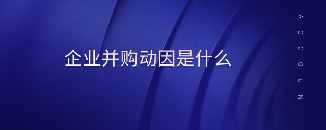 企業(yè)并購動因是什么