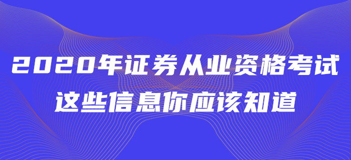 2020年證券從業(yè)資格考試，這些信息你應(yīng)該知道