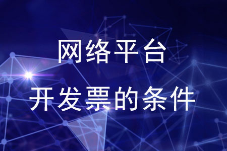 通過網(wǎng)絡平臺開發(fā)票的條件是什么,？