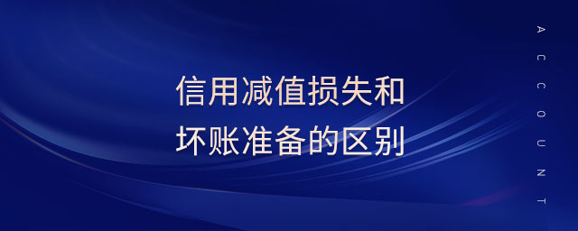 信用減值損失和壞賬準(zhǔn)備的區(qū)別