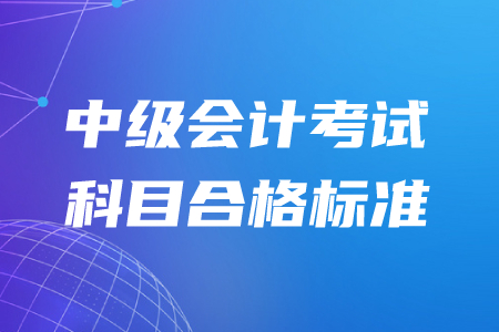 中級會計考試科目合格標準全國統(tǒng)一嗎？