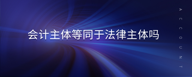 會計主體等同于法律主體嗎