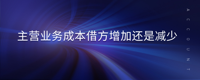 主營業(yè)務成本借方增加還是減少