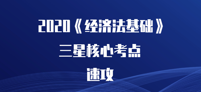 2020年初級會計(jì)《經(jīng)濟(jì)法基礎(chǔ)》核心考點(diǎn)速攻，看了可能提高20分,！