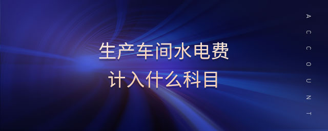 生產車間水電費計入什么科目