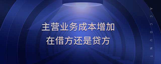 主營(yíng)業(yè)務(wù)成本增加在借方還是貸方