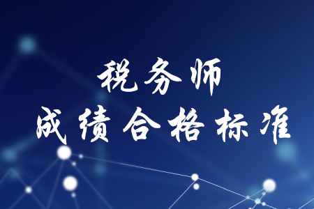 稅務(wù)師成績合格標(biāo)準(zhǔn)是什么,？