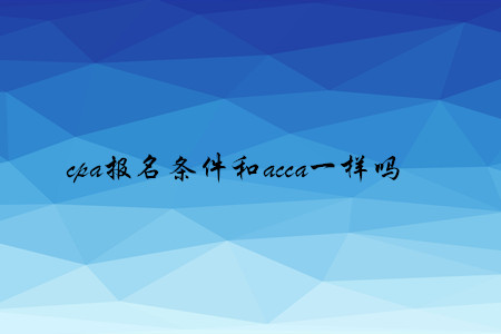 cpa報名條件和acca一樣嗎