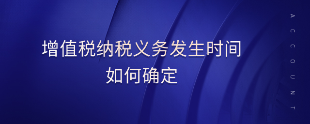 增值稅納稅義務(wù)發(fā)生時間如何確定