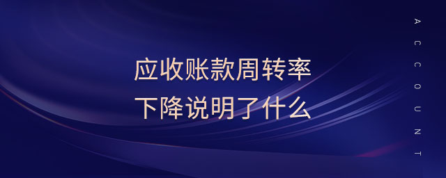 應收賬款周轉率下降說明了什么