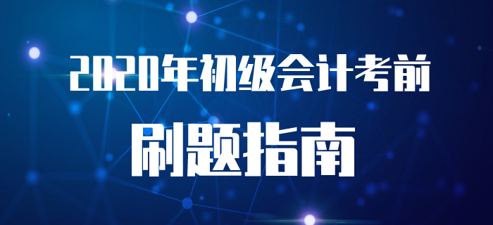 2020年初級(jí)會(huì)計(jì)考前刷題指南,！附近5年價(jià)值真題！