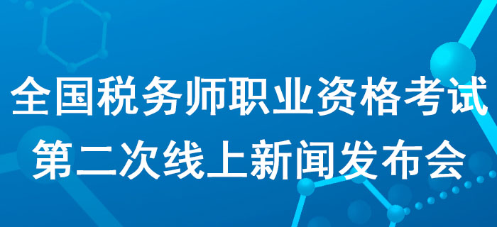 2020年度全國(guó)稅務(wù)師職業(yè)資格考試第二次線上新聞發(fā)布會(huì)