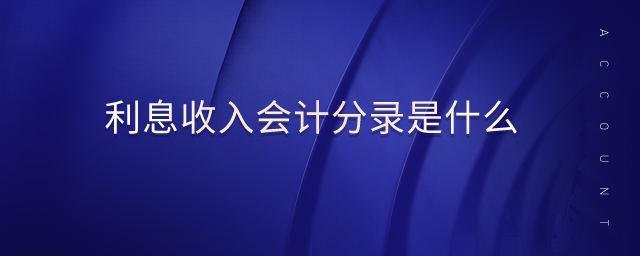 利息收入會計(jì)分錄是什么