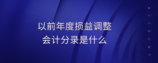 以前年度損益調(diào)整會計分錄是什么