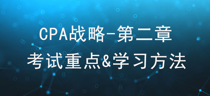 戰(zhàn)略分析_CPA《戰(zhàn)略》第二章考試重點(diǎn)與學(xué)習(xí)方法