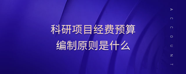 科研項目經(jīng)費預算編制原則是什么