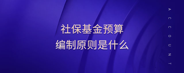 社保基金預算編制原則是什么