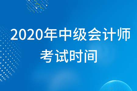 中級會計(jì)師考試時(shí)間2020年在幾月幾日,？