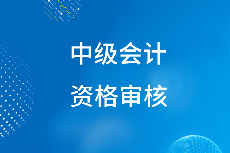 2020年貴州中級會計(jì)資格審核的方式是什么？