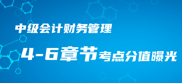 中級會計《財務管理》4-6章考點梳理,，近三年平均分值竟占33分！