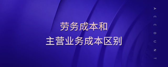 勞務(wù)成本和主營(yíng)業(yè)務(wù)成本區(qū)別