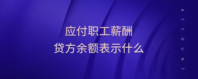 應(yīng)付職工薪酬貸方余額表示什么