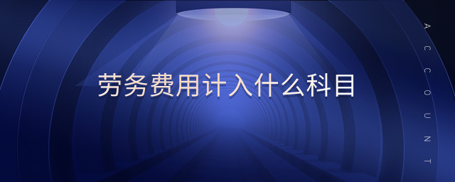 勞務(wù)費(fèi)用計(jì)入什么科目