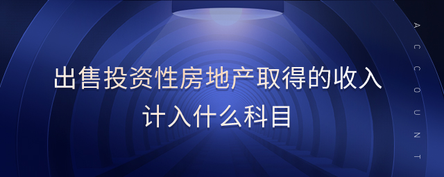 出售投資性房地產(chǎn)取得的收入計(jì)入什么科目