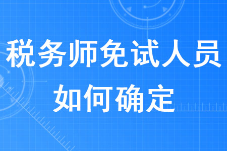 2020年稅務(wù)師免試人員如何確定？