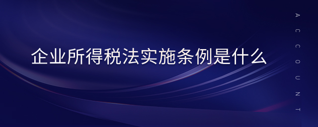 企業(yè)所得稅法實施條例是什么